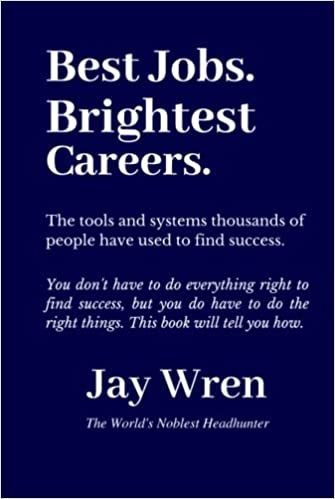 “Best Jobs. Brightest Careers.” The tools and systems thousands of people have used to find success. You don’t have to do everything right to find success, but you do have to do the right things. This book will tell you how.