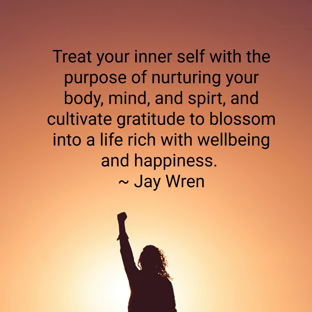 Treat your inner self with the purpose of nurturing